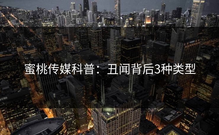 蜜桃传媒科普：丑闻背后3种类型
