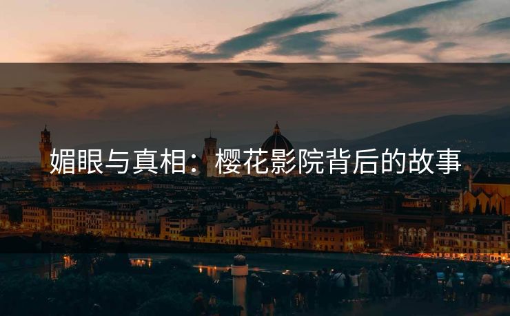 媚眼与真相：樱花影院背后的故事