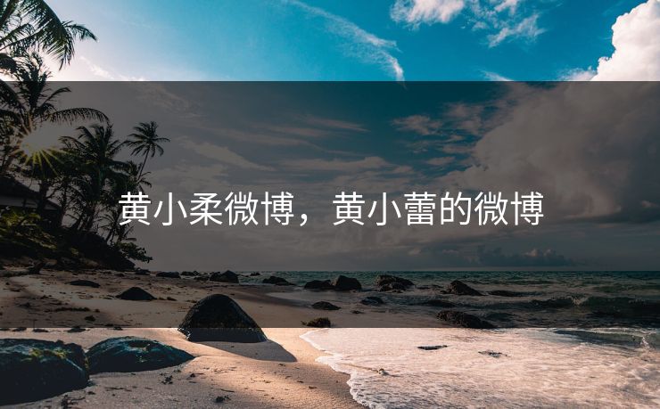 黄小柔微博，黄小蕾的微博