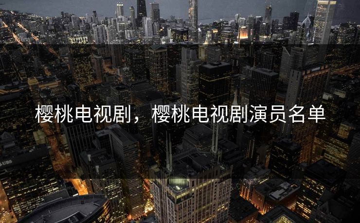 樱桃电视剧，樱桃电视剧演员名单