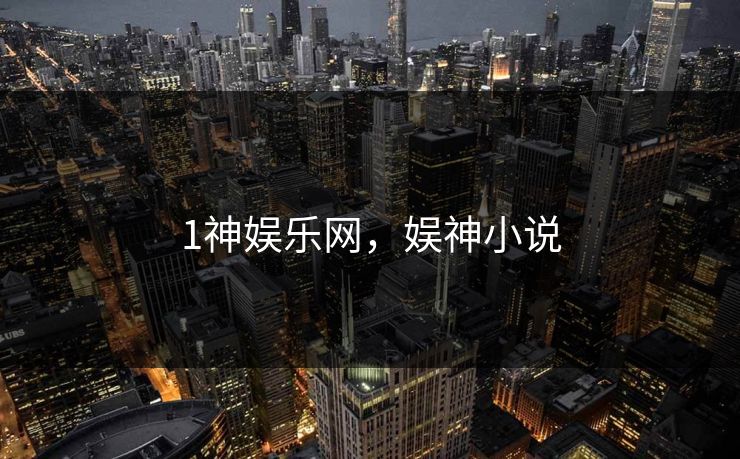 1神娱乐网，娱神小说